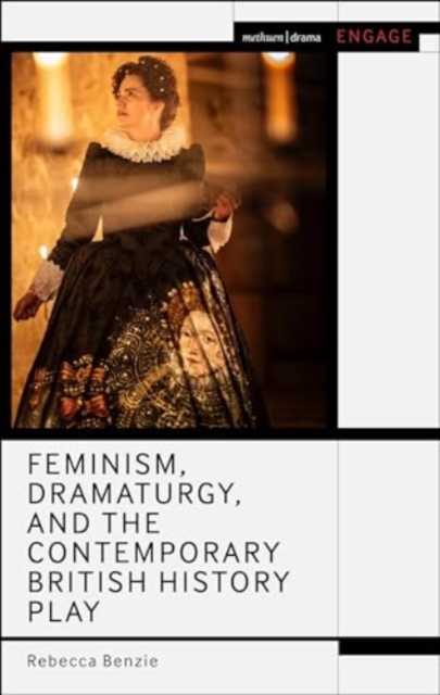 Feminism, Dramaturgy, and the Contemporary British History Play, Hardback Book