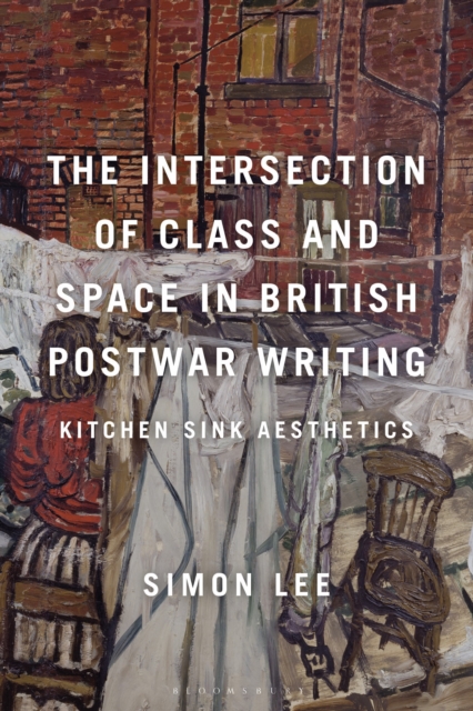 The Intersection of Class and Space in British Postwar Writing : Kitchen Sink Aesthetics, Paperback / softback Book