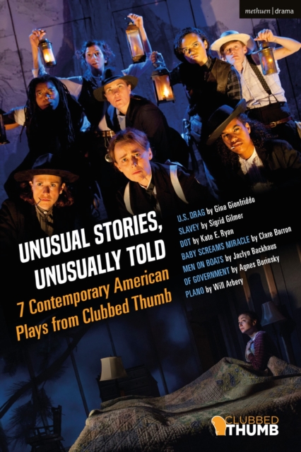 Unusual Stories, Unusually Told: 7 Contemporary American Plays from Clubbed Thumb : U.S. Drag; Slavey; Dot; Baby Screams Miracle; Men on Boats; Of Government; Plano, Paperback / softback Book