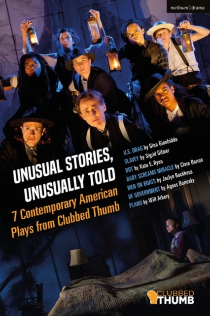 Unusual Stories, Unusually Told: 7 Contemporary American Plays from Clubbed Thumb : U.S. Drag; Slavey; Dot; Baby Screams Miracle; Men on Boats; Of Government; Plano, PDF eBook