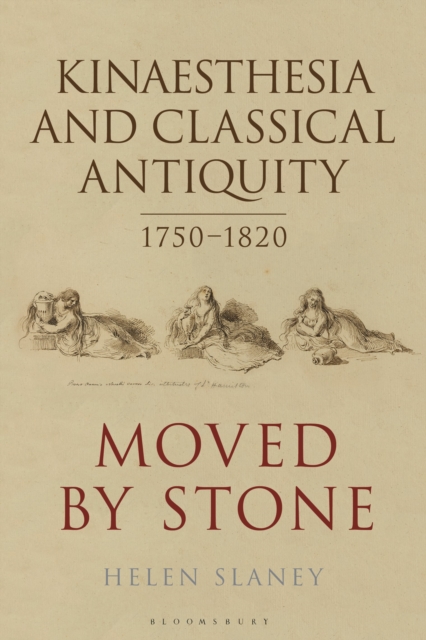 Kinaesthesia and Classical Antiquity 1750-1820 : Moved by Stone, Paperback / softback Book