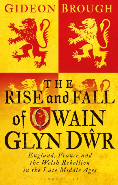 The Rise and Fall of Owain Glyn Dwr : England, France and the Welsh Rebellion in the Late Middle Ages, Paperback / softback Book