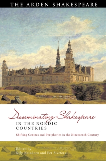 Disseminating Shakespeare in the Nordic Countries : Shifting Centres and Peripheries in the Nineteenth Century, EPUB eBook