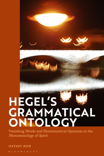 Hegel's Grammatical Ontology : Vanishing Words and Hermeneutical Openness in the 'Phenomenology of Spirit', Hardback Book