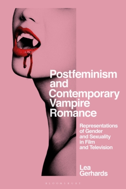 Postfeminism and Contemporary Vampire Romance : Representations of Gender and Sexuality in Film and Television, Paperback / softback Book