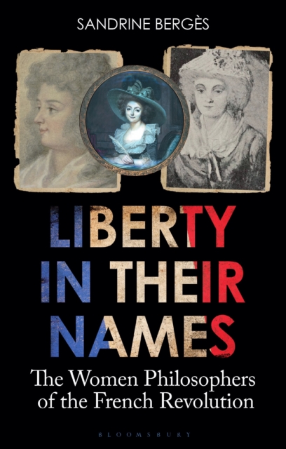 Liberty in Their Names : The Women Philosophers of the French Revolution, Paperback / softback Book