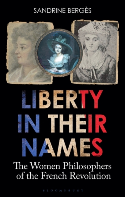 Liberty in Their Names : The Women Philosophers of the French Revolution, PDF eBook