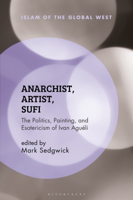 Anarchist, Artist, Sufi : The Politics, Painting, and Esotericism of Ivan Agueli, Paperback / softback Book