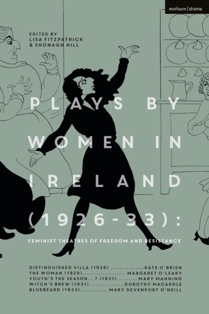 Plays by Women in Ireland (1926-33): Feminist Theatres of Freedom and Resistance : Distinguished Villa; The Woman; Youth’s the Season; Witch’s Brew; Bluebeard, Hardback Book