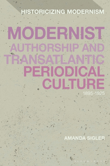 Modernist Authorship and Transatlantic Periodical Culture : 1895-1925, Hardback Book