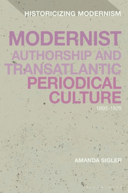 Modernist Authorship and Transatlantic Periodical Culture : 1895-1925, Paperback / softback Book