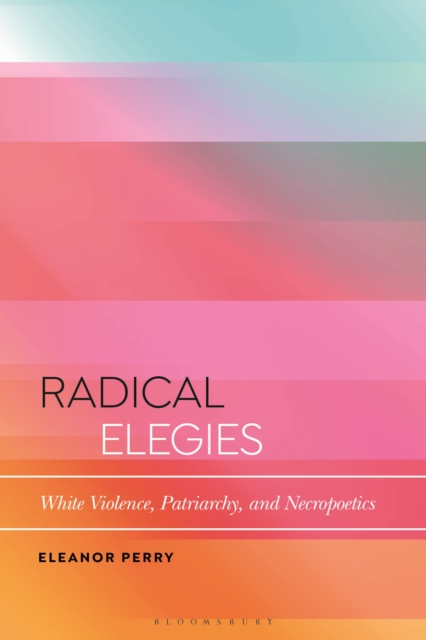 Radical Elegies : White Violence, Patriarchy, and Necropoetics, Hardback Book