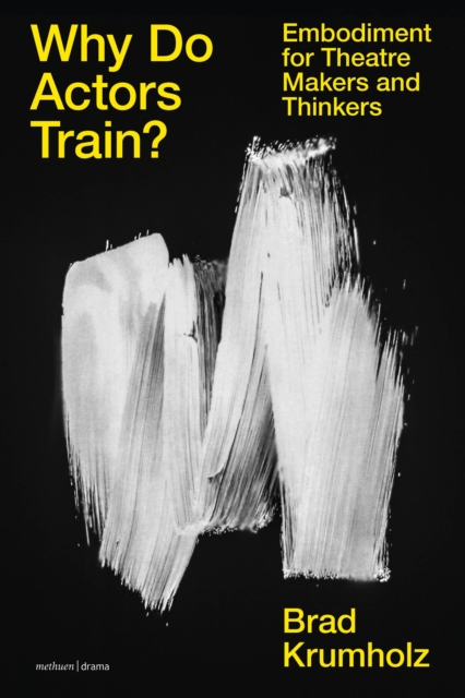 Why Do Actors Train? : Embodiment for Theatre Makers and Thinkers, EPUB eBook