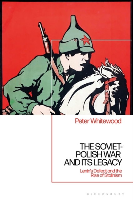 The Soviet-Polish War and its Legacy : Lenin’s Defeat and the Rise of Stalinism, Hardback Book