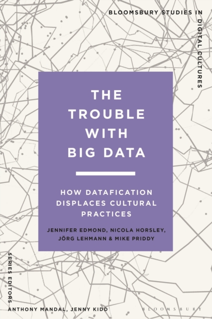 The Trouble With Big Data : How Datafication Displaces Cultural Practices, Paperback / softback Book