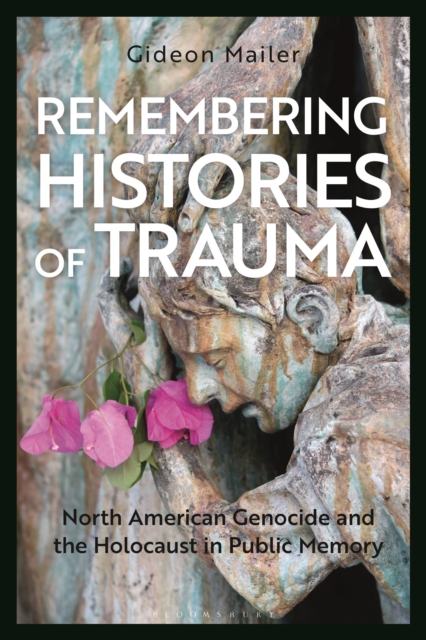 Remembering Histories of Trauma : North American Genocide and the Holocaust in Public Memory, Paperback / softback Book
