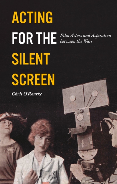 Acting for the Silent Screen : Film Actors and Aspiration between the Wars, Paperback / softback Book