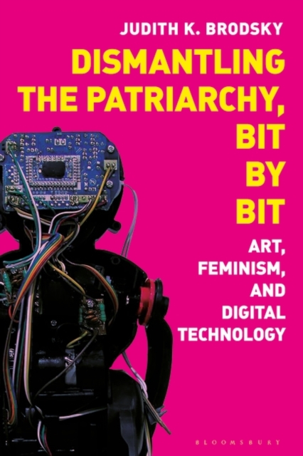 Dismantling the Patriarchy, Bit by Bit : Art, Feminism, and Digital Technology, Hardback Book