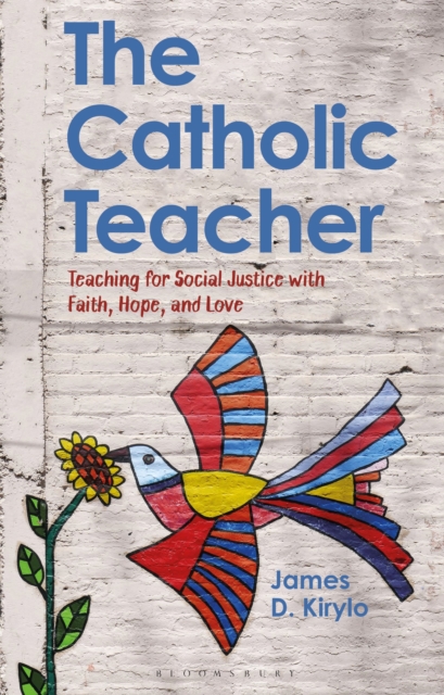 The Catholic Teacher : Teaching for Social Justice with Faith, Hope, and Love, Paperback / softback Book