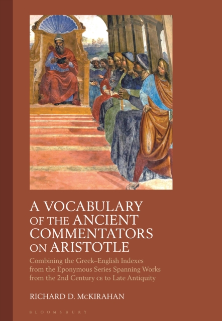 A Vocabulary of the Ancient Commentators on Aristotle : Combining the Greek English Indexes from the Eponymous Series Spanning Works from the 2nd Century CE to Late Antiquity, PDF eBook
