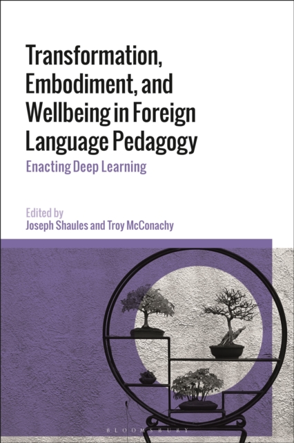 Transformation, Embodiment, and Wellbeing in Foreign Language Pedagogy : Enacting Deep Learning, Paperback / softback Book
