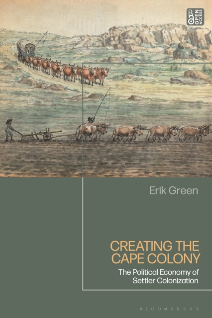 Creating the Cape Colony : The Political Economy of Settler Colonization, Hardback Book
