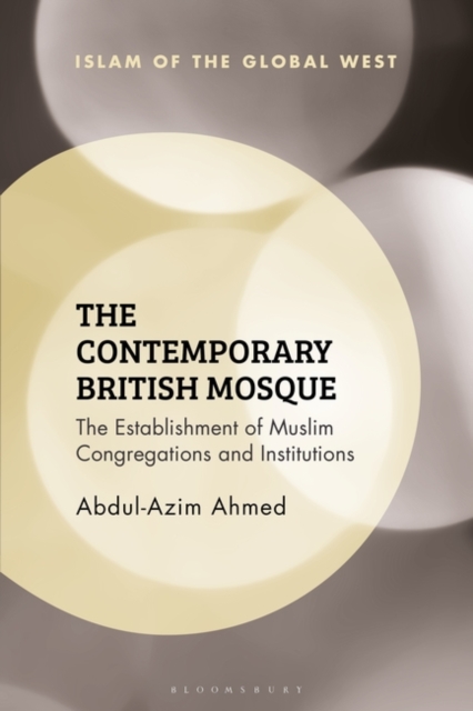The Contemporary British Mosque : The Establishment of Muslim Congregations and Institutions, Hardback Book