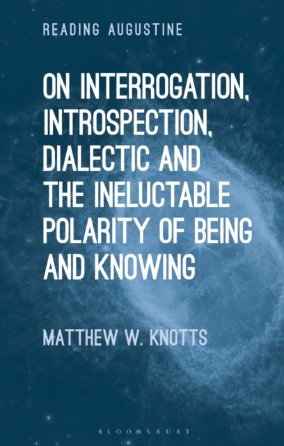 On Interrogation, Introspection, Dialectic and the Ineluctable Polarity of Being and Knowing, Hardback Book
