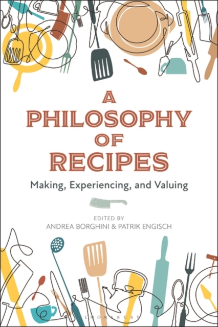 A Philosophy of Recipes : Making, Experiencing, and Valuing, Paperback / softback Book