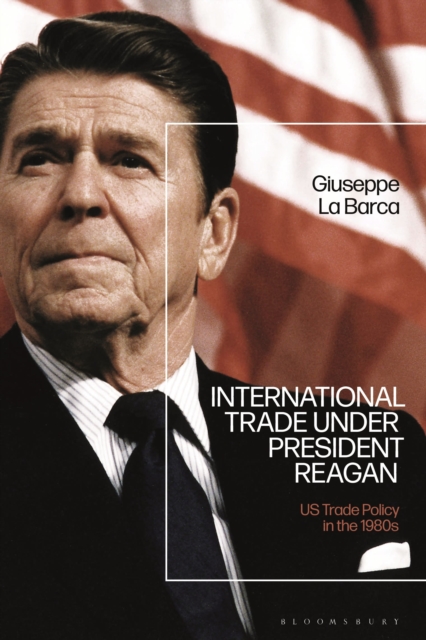 International Trade under President Reagan : US Trade Policy in the 1980s, Hardback Book