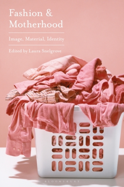 Fashion and Motherhood : Image, Material, Identity, Hardback Book
