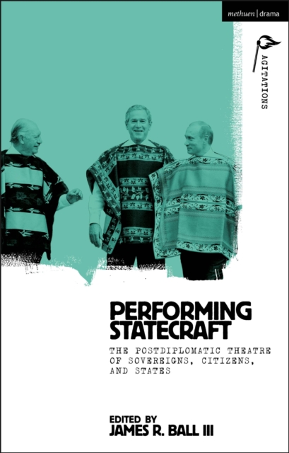 Performing Statecraft : The Postdiplomatic Theatre of Sovereigns, Citizens, and States, Hardback Book