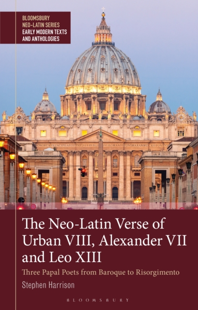 The Neo-Latin Verse of Urban VIII, Alexander VII and Leo XIII : Three Papal Poets from Baroque to Risorgimento, PDF eBook