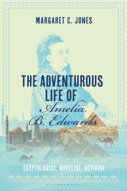 The Adventurous Life of Amelia B. Edwards : Egyptologist, Novelist, Activist, Paperback / softback Book