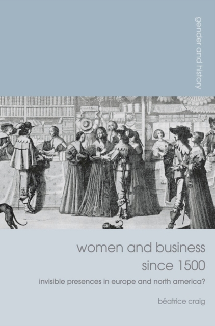 Women and Business since 1500 : Invisible Presences in Europe and North America?, EPUB eBook