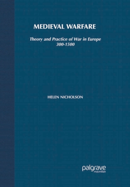 Medieval Warfare : Theory and Practice of War in Europe, 300-1500, EPUB eBook