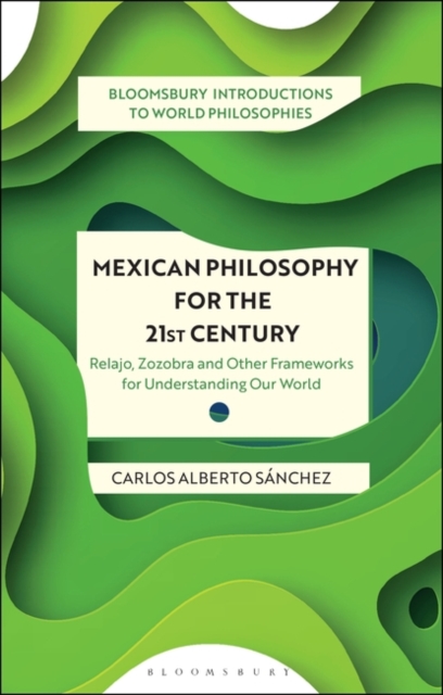 Mexican Philosophy for the 21st Century : Relajo, Zozobra, and Other Frameworks for Understanding Our World, PDF eBook
