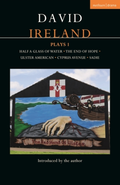 David Ireland Plays 1 : Half a Glass of Water; The End of Hope; Ulster American; Cyprus Avenue; Sadie, EPUB eBook