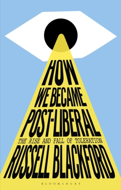 How We Became Post-Liberal : The Rise and Fall of Toleration, Paperback / softback Book