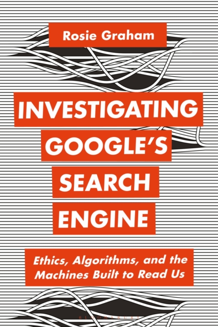 Investigating Google’s Search Engine : Ethics, Algorithms, and the Machines Built to Read Us, Paperback / softback Book