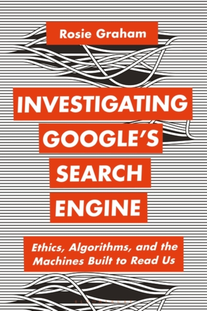 Investigating Google’s Search Engine : Ethics, Algorithms, and the Machines Built to Read Us, PDF eBook