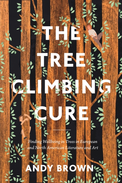 The Tree Climbing Cure : Finding Wellbeing in Trees in European and North American Literature and Art, Hardback Book