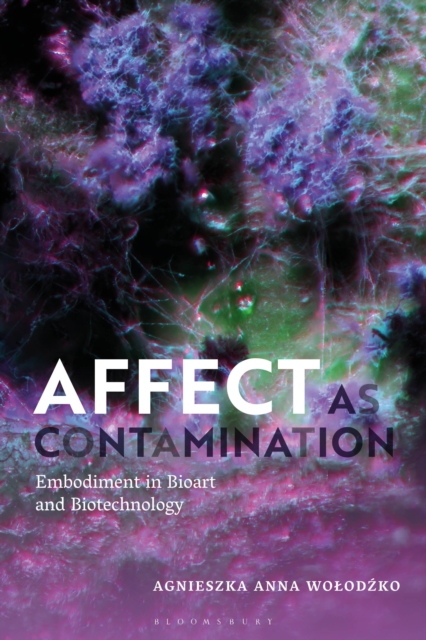 Affect as Contamination : Embodiment in Bioart and Biotechnology, EPUB eBook