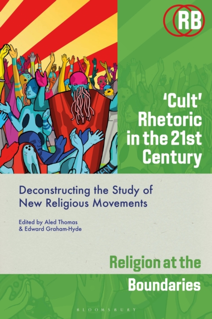 ‘Cult’ Rhetoric in the 21st Century : Deconstructing the Study of New Religious Movements, Hardback Book