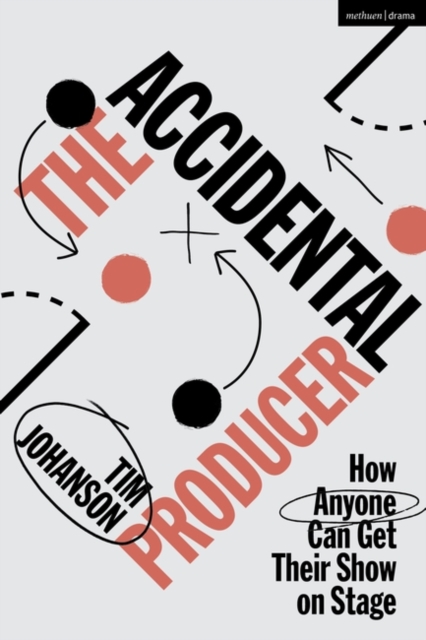The Accidental Producer : How Anyone Can Get Their Show on Stage, Paperback / softback Book