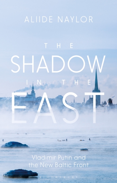 The Shadow in the East : Vladimir Putin and the New Baltic Front, Paperback / softback Book