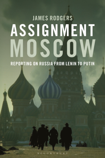 Assignment Moscow : Reporting on Russia from Lenin to Putin, Paperback / softback Book