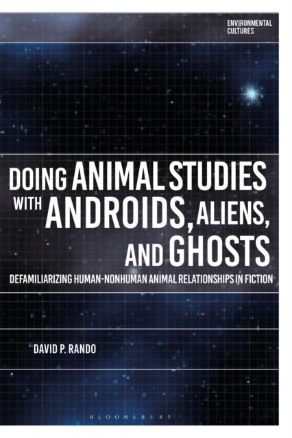 Doing Animal Studies with Androids, Aliens, and Ghosts : Defamiliarizing Human-Nonhuman Animal Relationships in Fiction, PDF eBook