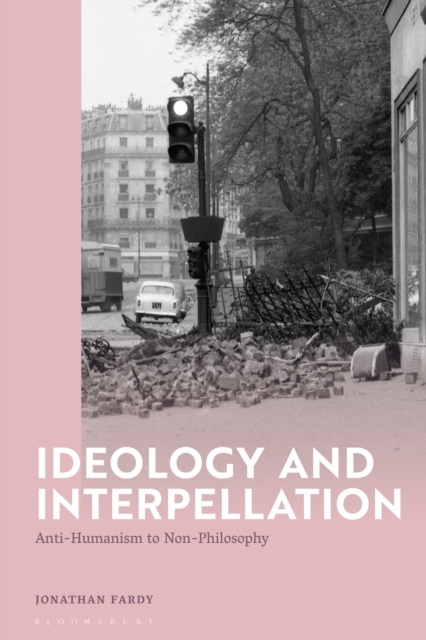 Ideology and Interpellation : Anti-Humanism to Non-Philosophy, PDF eBook