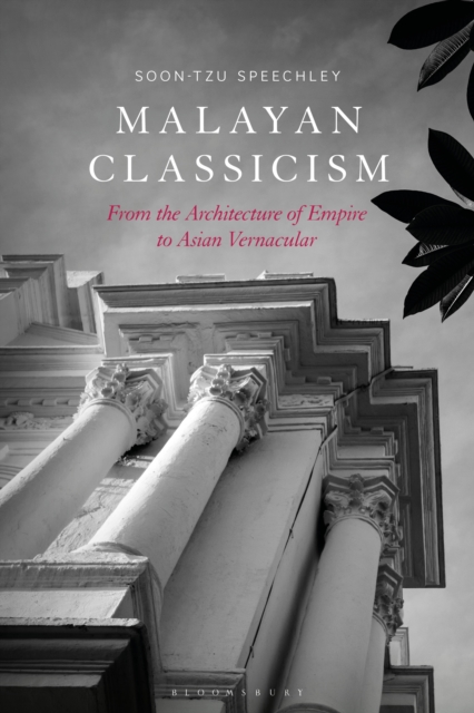 Malayan Classicism : From the Architecture of Empire to Asian Vernacular, PDF eBook